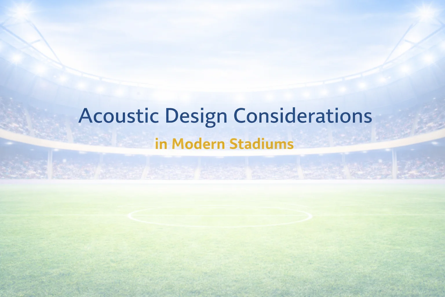 Acoustic Design Considerations in Modern Stadiums